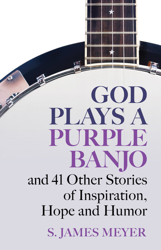 God Plays a Purple Banjo and 41 Other Stories of Inspiration, Hope, and Humor