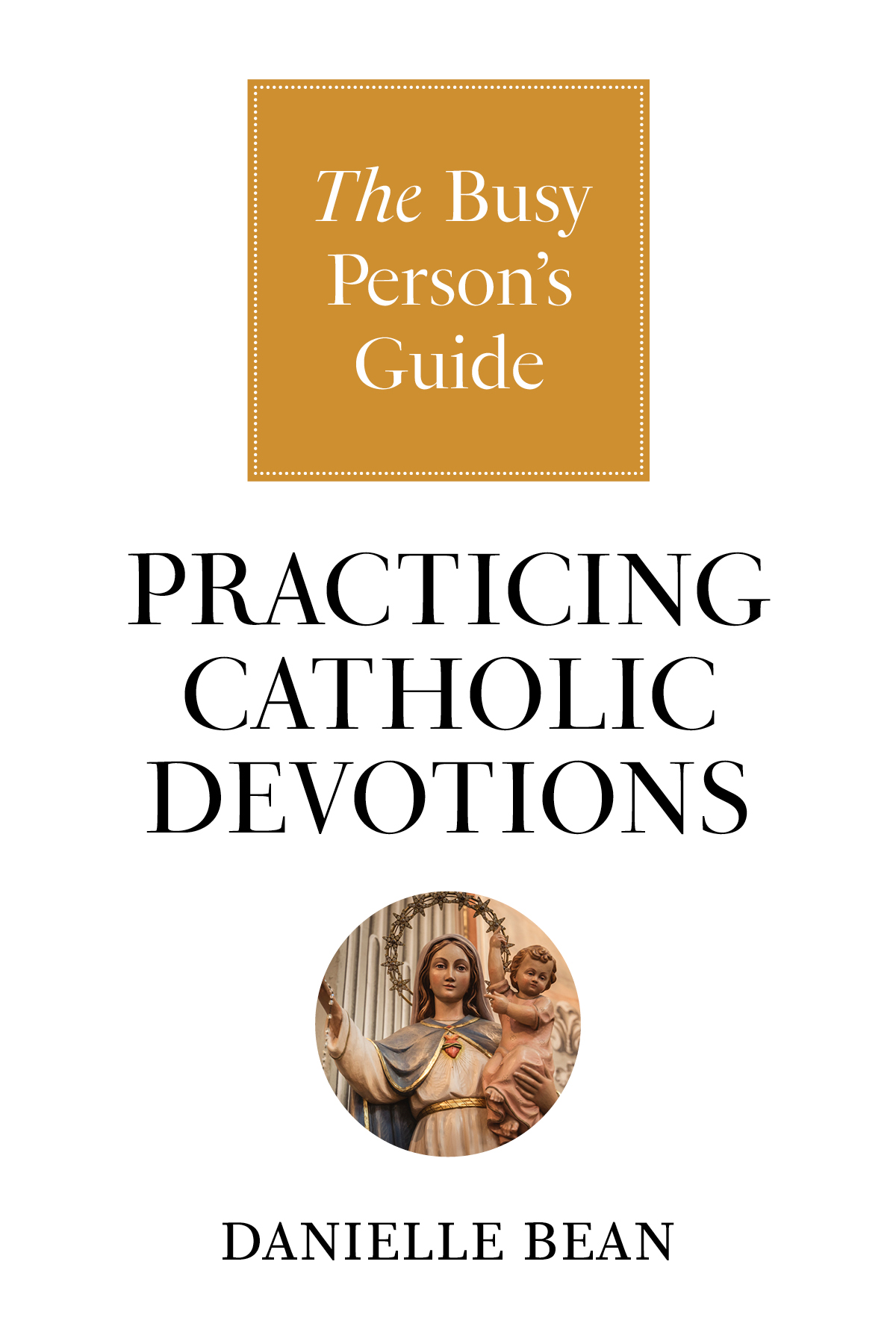 The Busy Person's Guide to Practicing Catholic Devotions