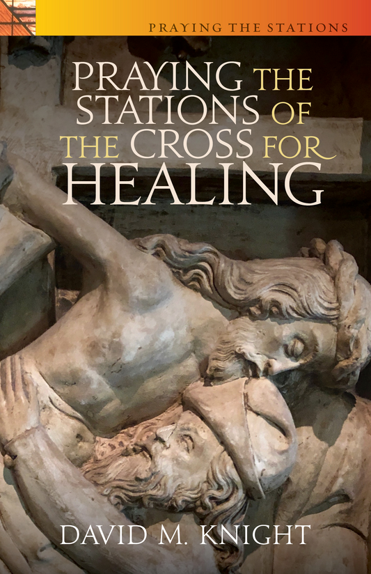 Praying the Stations of the Cross for Healing by David Knight, Lenten Journey Spiritual Reading